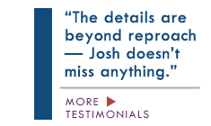 "The details are beyond reproiach -- Josh doesn't miss anything."